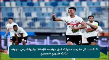 5 نقاط.. كل ما يجب معرفته قبل مواجهة الزمالك وفيوتشر في الجولة الثالثة للدوري المصري